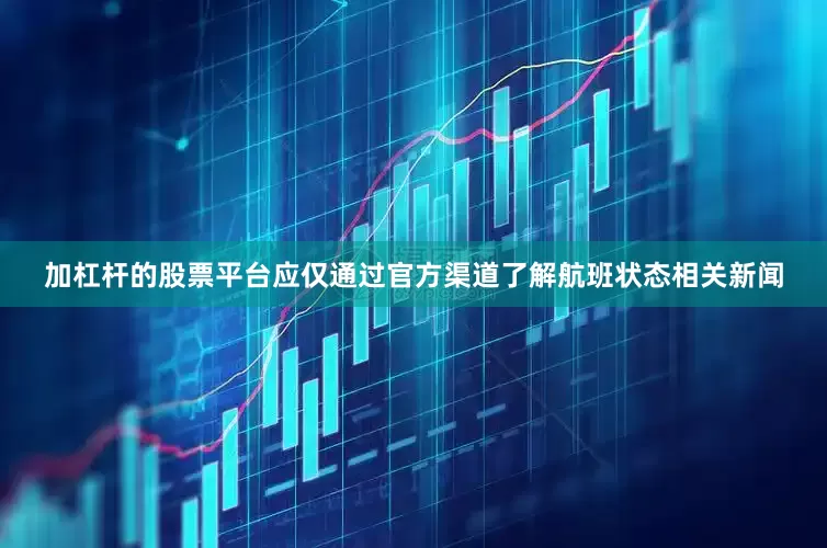 加杠杆的股票平台应仅通过官方渠道了解航班状态相关新闻
