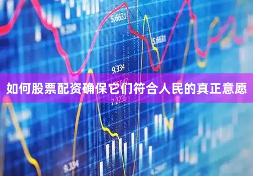 如何股票配资确保它们符合人民的真正意愿