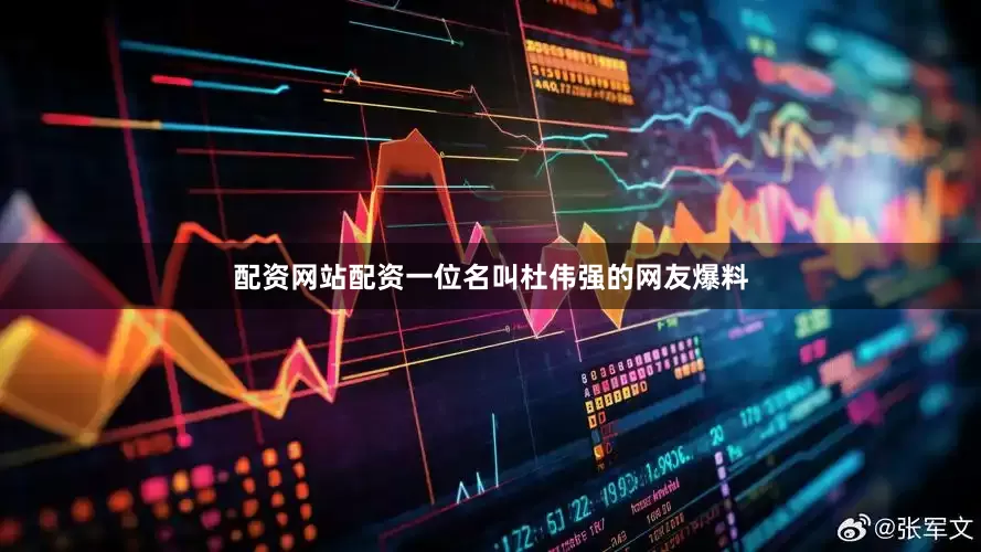 配资网站配资一位名叫杜伟强的网友爆料