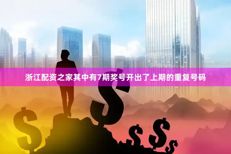 浙江配资之家其中有7期奖号开出了上期的重复号码