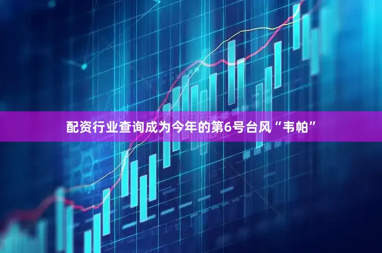 配资行业查询成为今年的第6号台风“韦帕”