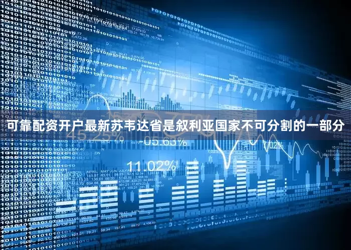 可靠配资开户最新苏韦达省是叙利亚国家不可分割的一部分