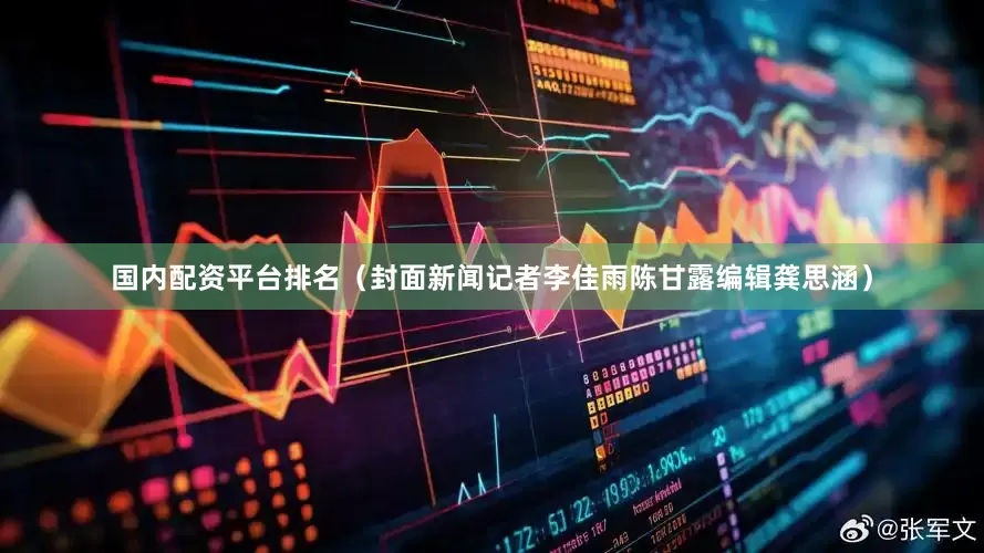国内配资平台排名（封面新闻记者李佳雨陈甘露编辑龚思涵）